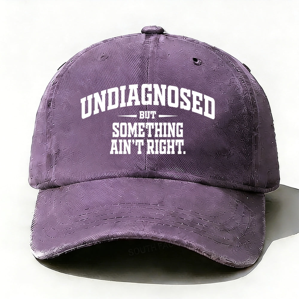 Undiagnosed But Something Ain't Right Baseball Cap
