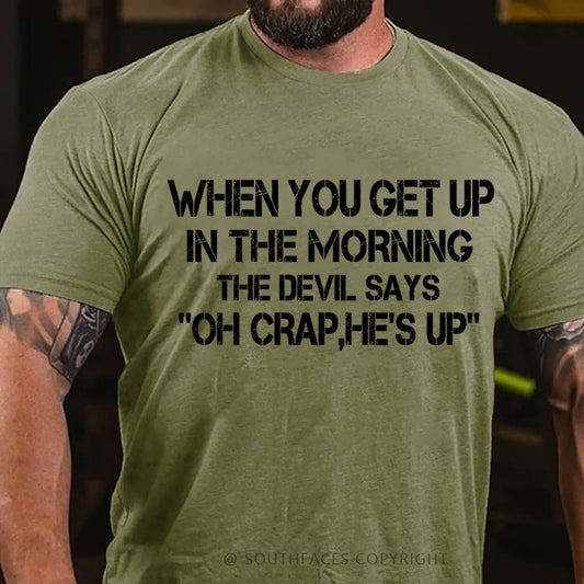 When You Get Up In The Morning The Devil Says Oh Crap, He's Up T-Shirt
