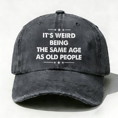 It's Weird Being The Same Age As Old People  baseball hats
