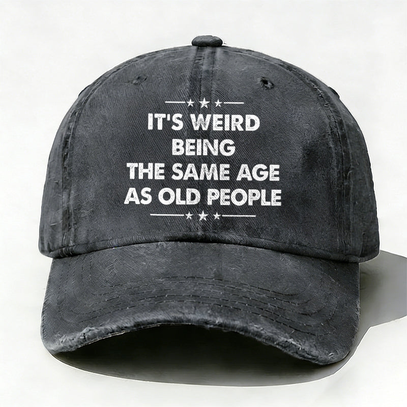 It's Weird Being The Same Age As Old People  baseball hats