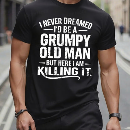 Never Dreamed I'd Be A Grumpy Old Man But Here I Am Killing It t-shirts
