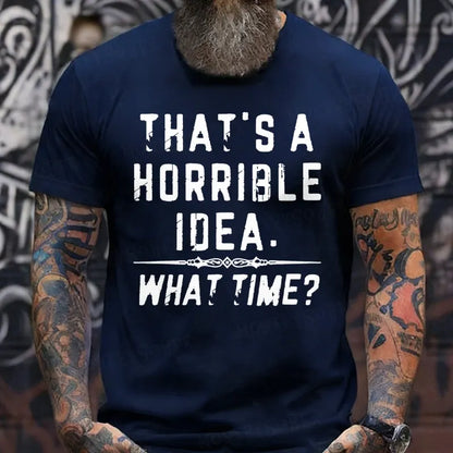 That's A Horrible Idea. What Time? Funny T-Shirts