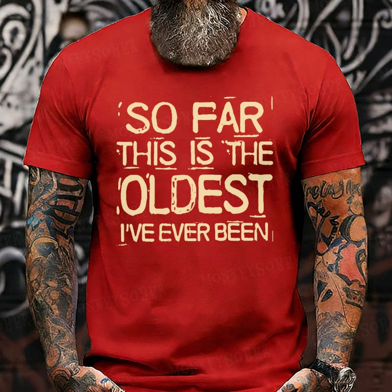 So Far This Is The Oldest I've Ever Been shirts