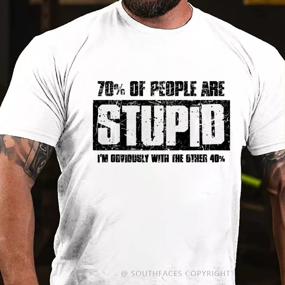 70% Are Stupid People. I'm Obviously With The Other 40% T-Shirt