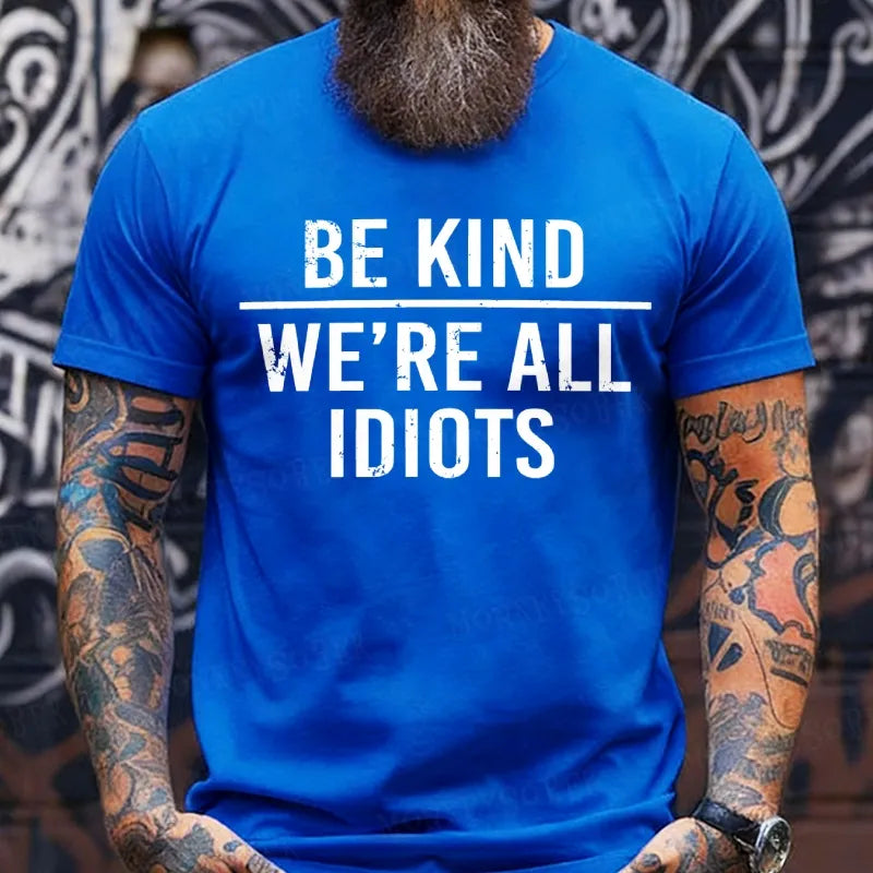 Be Kind We're All Idiots T-Shirts