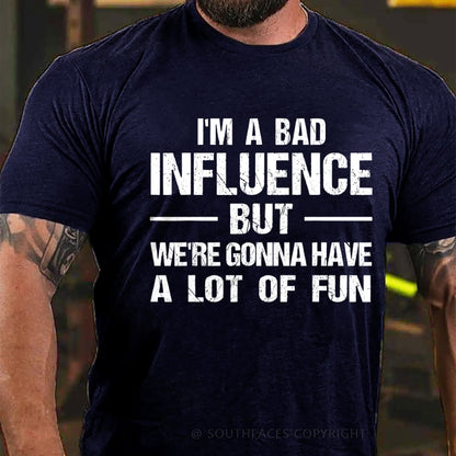 I'm A Bad Influence But We're Gonna Have A Lot Of Fun T-Shirt