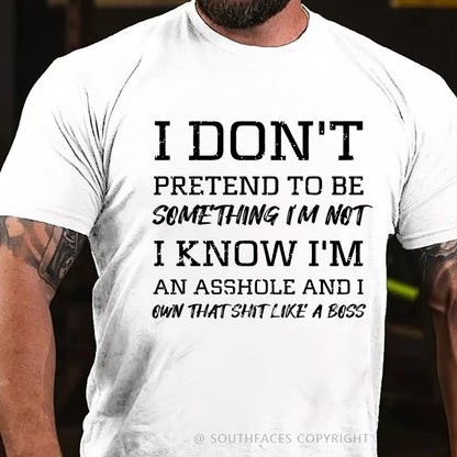 I Don't Pretend To Be Something I'm Not I Know I'm An Asshole And I Own That Shit Like A Boss T-Shirt