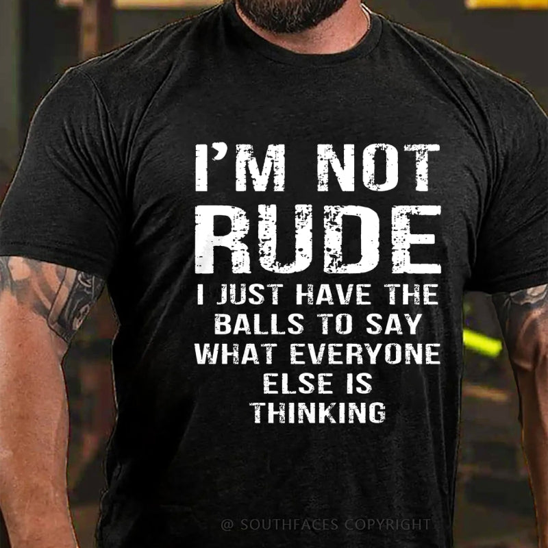 I'm Not Rude I Just Have The Balls To Say What Everyone Else Is Thinking T-Shirt