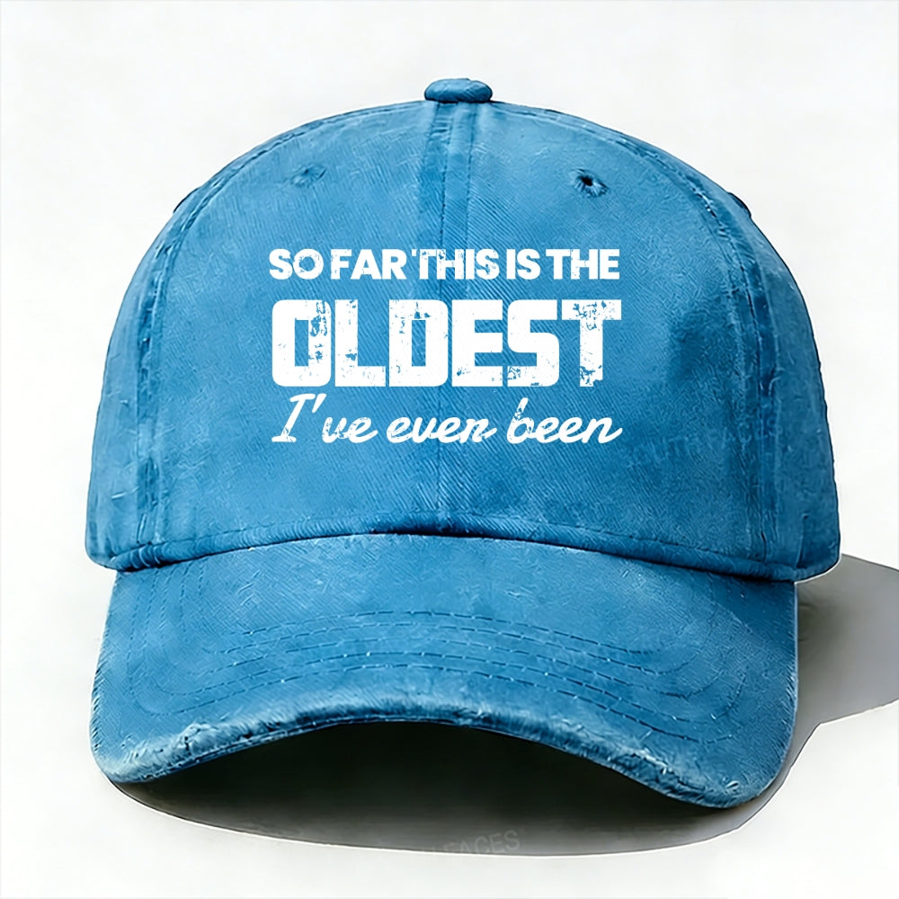 So Far This Is The Oldest I've Ever Been Baseball Cap