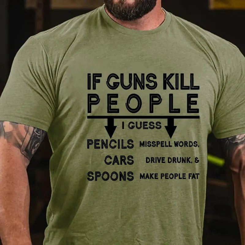 If Guns Kill I Guess Pencils Misspell Words Cars Drive Drunk & Spoon Make People Fat T-shirt