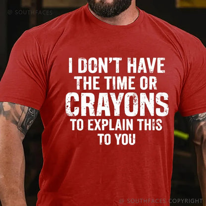 I Don't Have The Time Or Crayons To Explain This To You T-Shirt