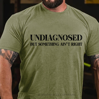 Undiagnosed But Something Ain't Right  Funny T-Shirt