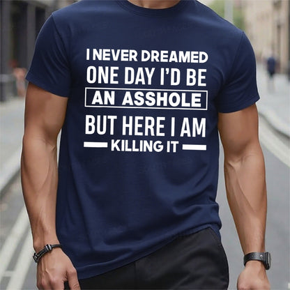 I Never Dreamed One Day I'd Be An Asshole But Here I Am Killing It T-Shirts