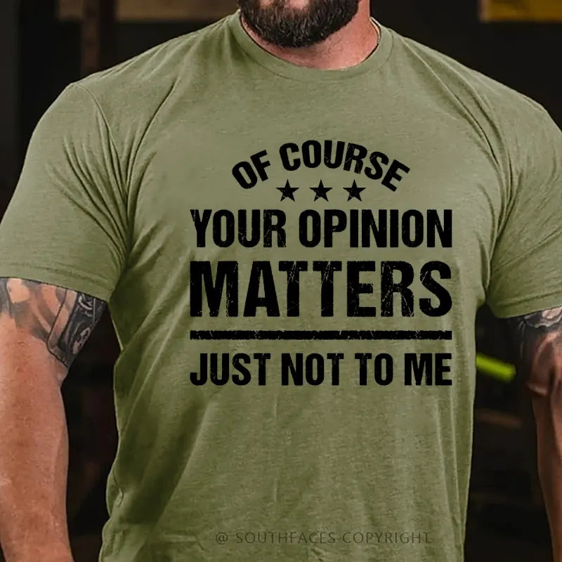 Of Course Your Opinion Matters Just Not To Me T-Shirt