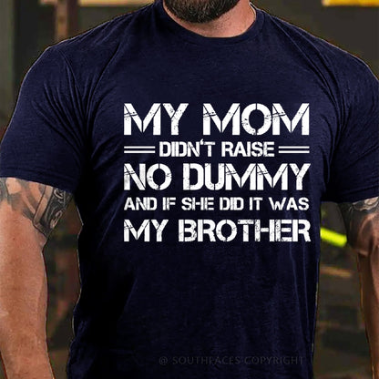 My Mom Didn't Raise No Dummy But If She Did It Was My Brother T-Shirt
