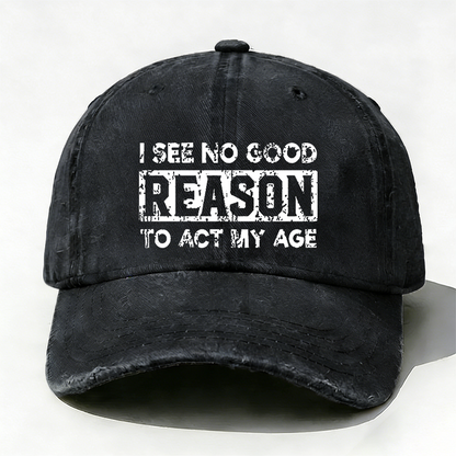 I See No Good Reason To Act My Age Hat