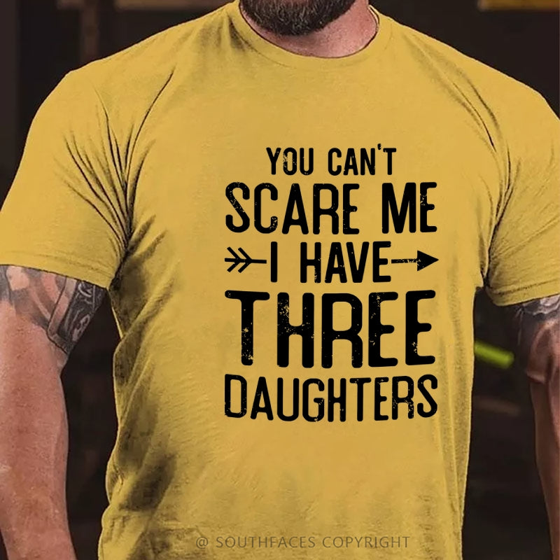You Can't Scare Me I Have Three Daughters T-shirt