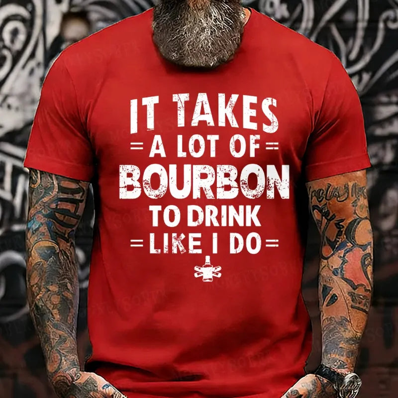 It Takes A Lot Of Bourbon To Drink Like I Do T-Shirts