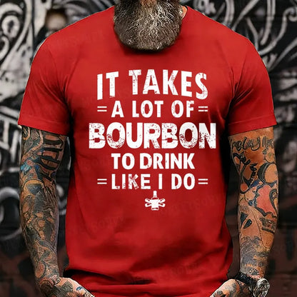 It Takes A Lot Of Bourbon To Drink Like I Do T-Shirts