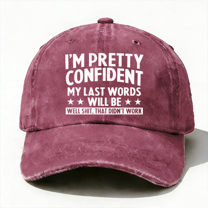 I'm Pretty Confident My Last Words Will Be Well Shit, That Didn't Work Hat