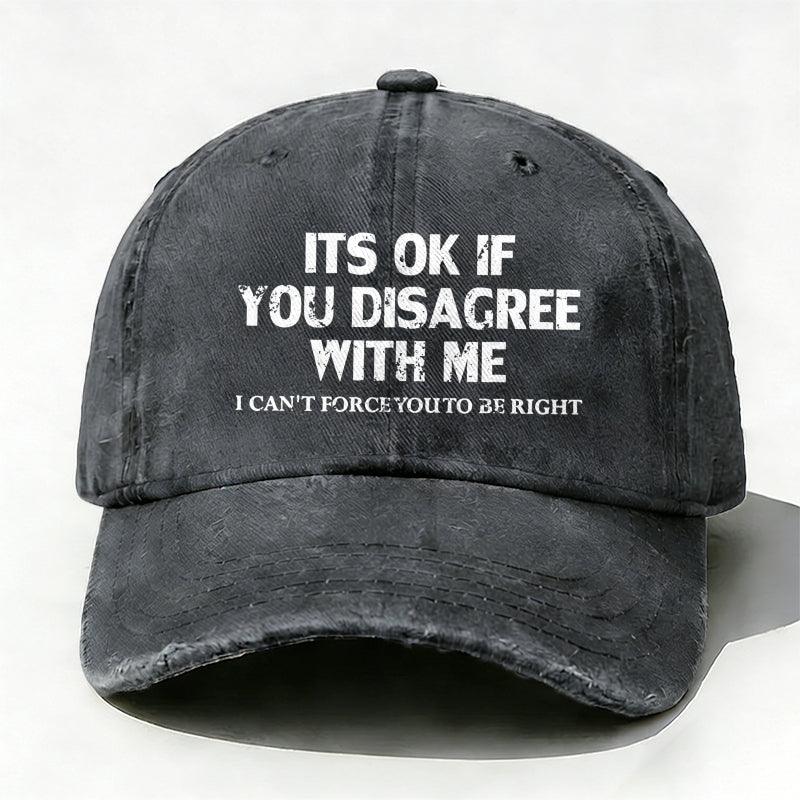 It¡®S Ok If You Disagree With Me I Can't Force You To Be Right baseball hats