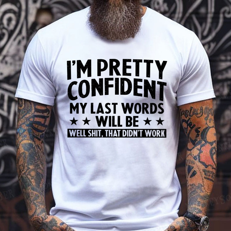 I'm Pretty Confident My Last Words Will Be Well Shit, That Didn't Work T-Shirts