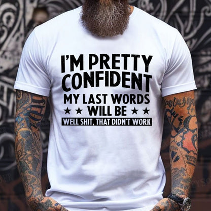 I'm Pretty Confident My Last Words Will Be Well Shit, That Didn't Work T-Shirts