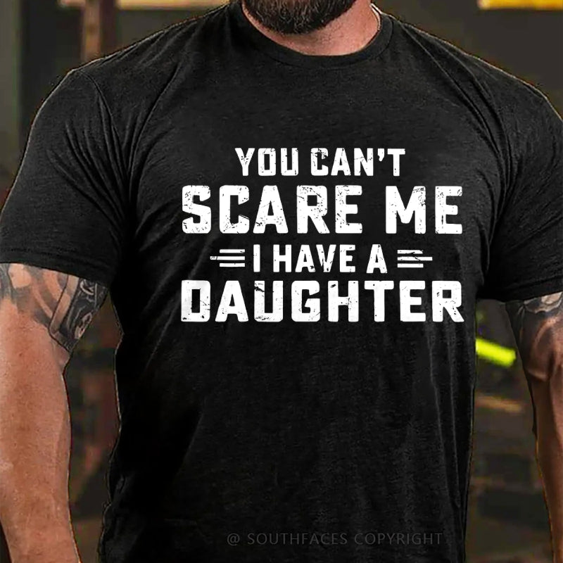 You Can't Scare Me I have One Daughters  T-Shirt