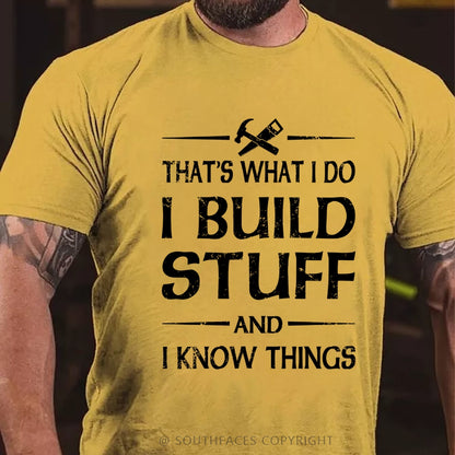 That's what I do I build stuff and I know things T-Shirt