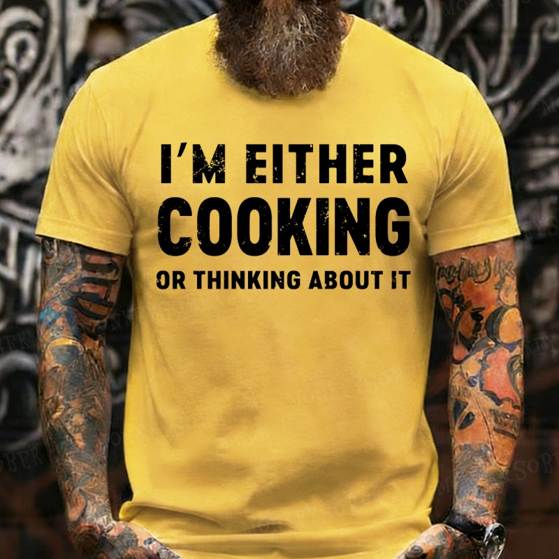 I'm Either Cooking Or Thinking About It T-Shirts
