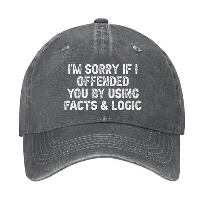 I'm Sorry If I Offended You By Using Facts and Logic Funny Hat