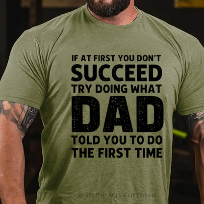 If At First You Don't Succeed Try Doing What Dad Told You To Do The First Time T-Shirt