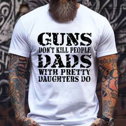 Guns Don't Kill People Dads With Pretty Daughters Do Funny Dad T-Shirts