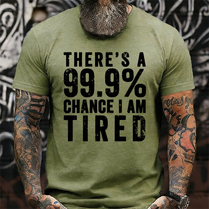 There's A 99.9% Chance I Am Tired T-Shirts