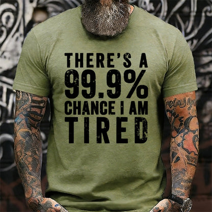 There's A 99.9% Chance I Am Tired T-Shirts