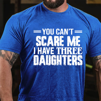 You Can't Scare Me I Have Three Daughters T-shirt
