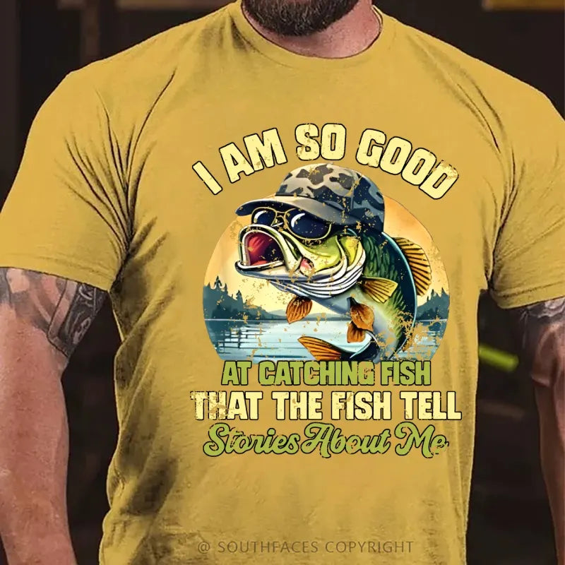 I Am So Good At Catching Fish That The Fish Tell Stories About Me Funny Fish T-Shirt