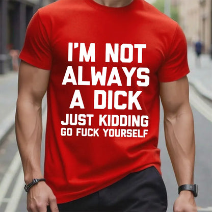 I'm Not Always A Dick (Just Kidding, Go Fuck Yourself) T-shirt