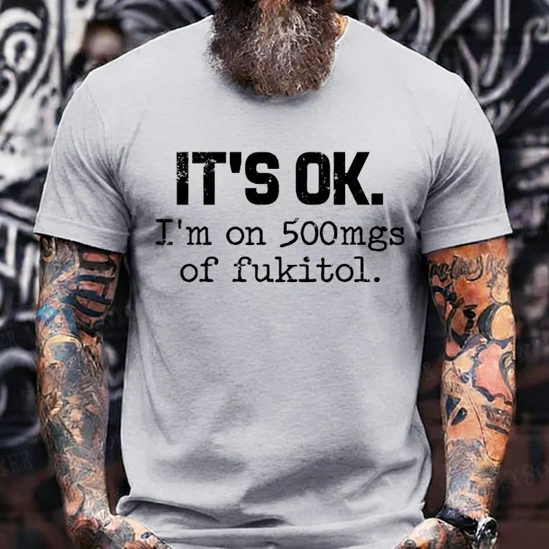 It's Ok I'm On 500mgs Of Fukitol T-Shirts