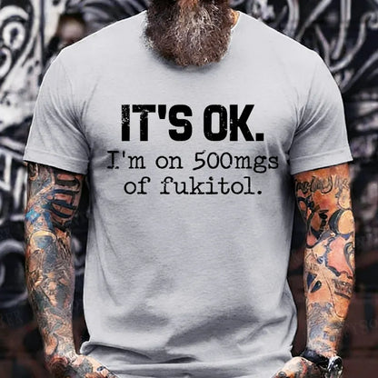 It's Ok I'm On 500mgs Of Fukitol T-Shirts