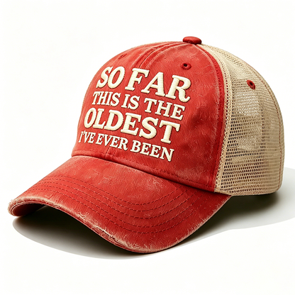 Embroidered So Far This Is The Oldest I've Ever Been Trucker Cap