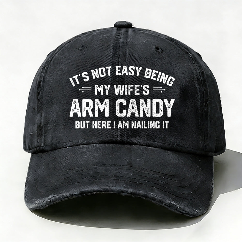It's Not Easy Being My Wife's Arm Candy But Here I Am Nailing It Baseball Cap