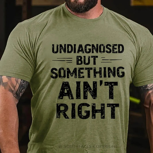 Undiagnosed But Something Ain't Right T-Shirt