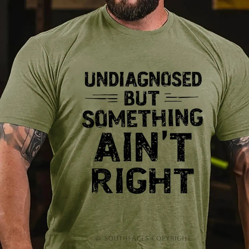 Undiagnosed But Something Ain't Right T-Shirt