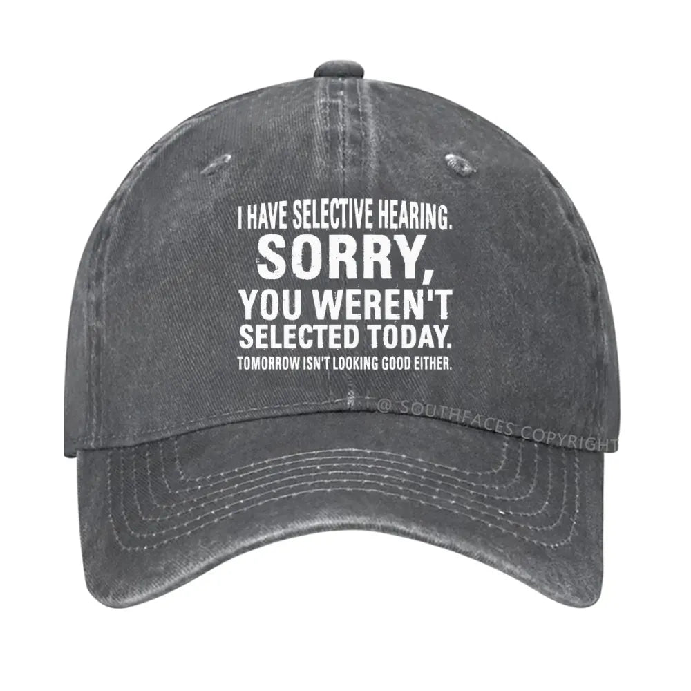 I Have Selective Hearing  Sorry You Weren't Selected Today  hat