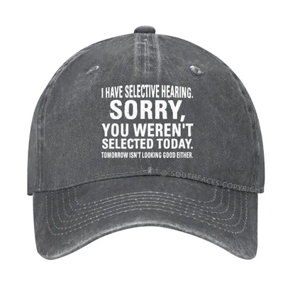 I Have Selective Hearing  Sorry You Weren't Selected Today  hat