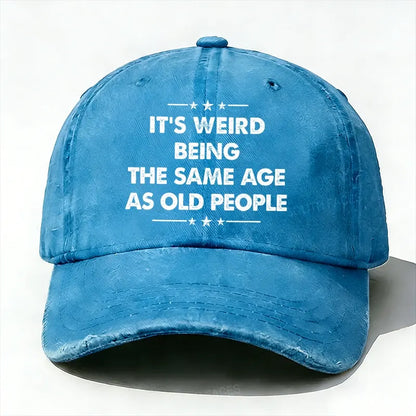 It's Weird Being The Same Age As Old People  baseball hats