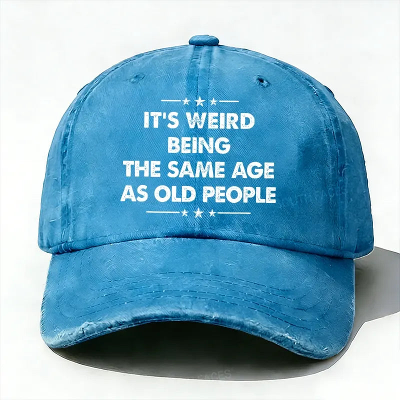 It's Weird Being The Same Age As Old People  baseball hats