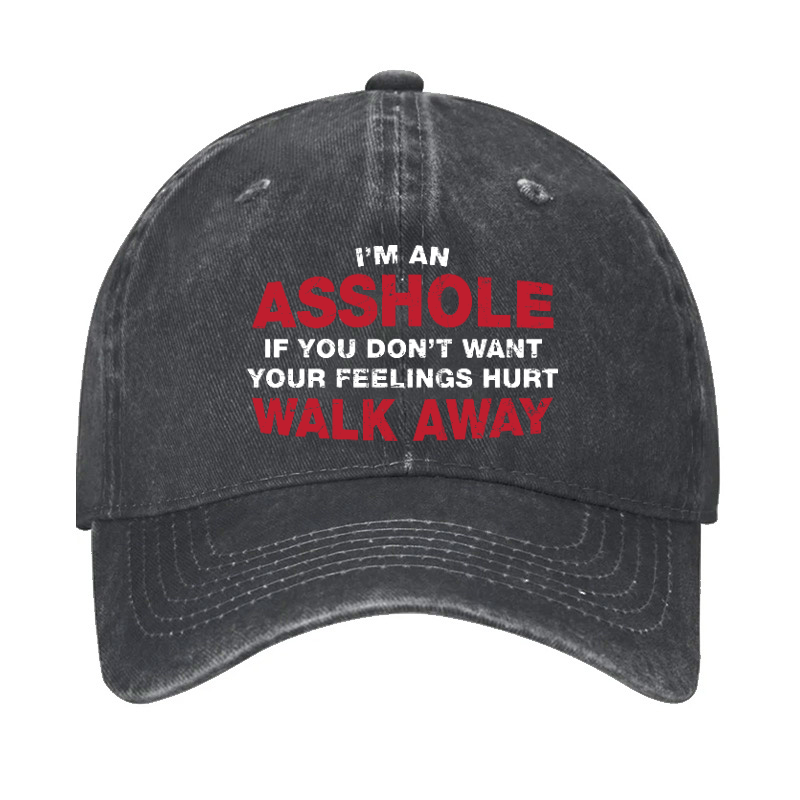 I'm An Asshole So If You Don't Want Your Feelings Hurt Walk Away Hat