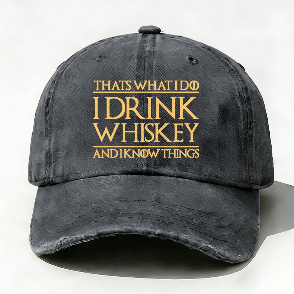 That's What I Do I Drink Whiskey And I Know Things  baseball cap